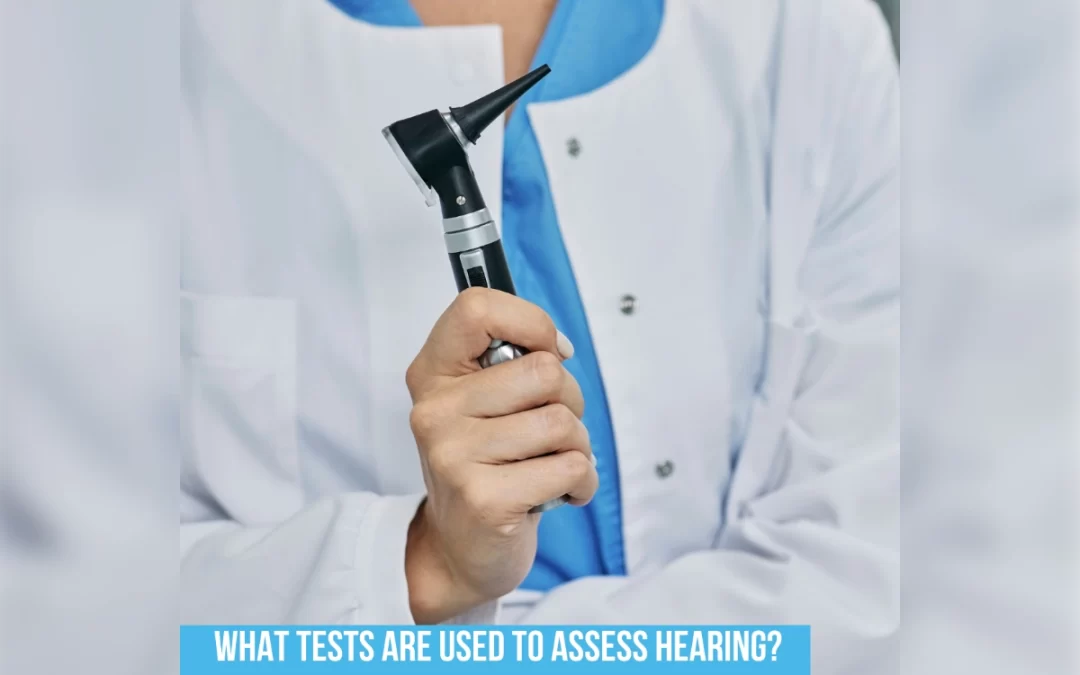 What tests are used to assess hearing?
